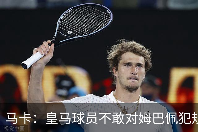 马卡：皇马球员不敢对姆巴佩犯规 只一人敢挑战他